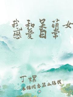 我和呆萌女友的恋爱日常