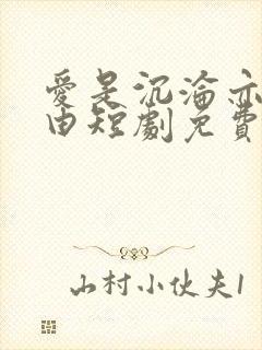 爱是沉沦亦是自由短剧免费完整版在线播放