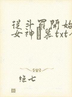 从斗罗开始俘获女神鞪慕txt全本小说