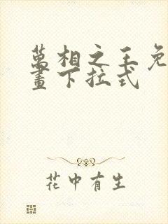 万相之王免费漫画下拉式