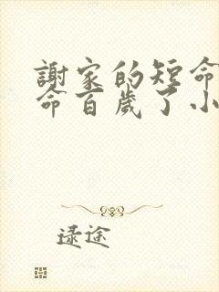 谢家的短命鬼长命百岁了小说全文免费