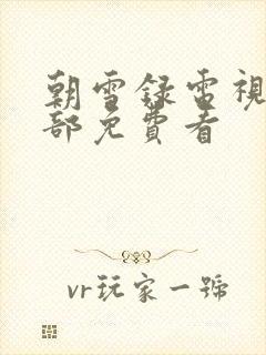 朝雪录电视剧全部免费看