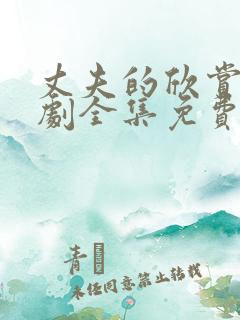 丈夫的欣赏电视剧全集免费观看