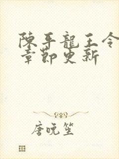 陈平龙王令最新章节更新