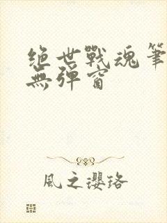 绝世战魂笔趣阁无弹窗