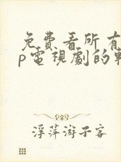 免费看所有vip电视剧的软件