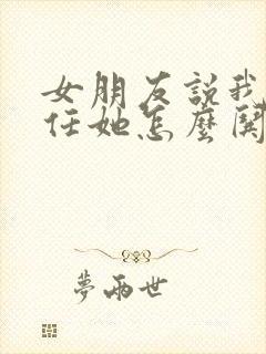 女朋友说我不信任她怎么哄女朋友