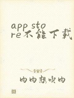 app store不能下载软件怎么办
