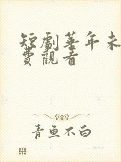 短剧华年未暮免费观看