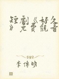 短剧《好久不见》免费观看