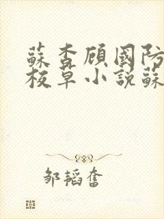 苏杳顾国防四大校草小说苏家有女