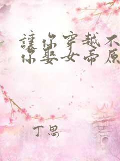 让你穿越不是让你娶女帝原版