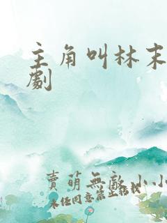 主角叫林末的短剧