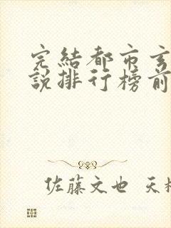 完结都市玄幻小说排行榜前十名