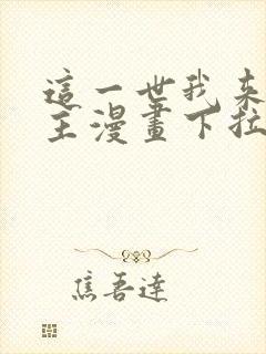 这一世我来当家主漫画下拉