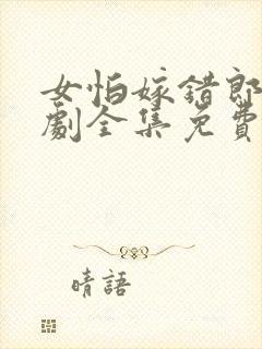 女怕嫁错郎电视剧全集免费