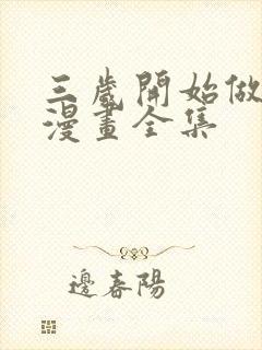 三岁开始做王者漫画全集