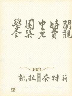 学园中时间暂时全集免费观看动漫