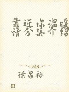 靠近你温暖我剧情分集介绍