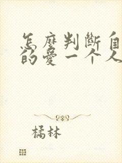 怎么判断自己真的爱一个人