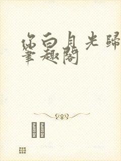 你白月光归我了笔趣阁