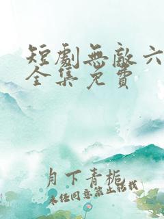 短剧无敌六皇子全集免费
