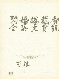 闪婚总裁都很穷全集免费观看