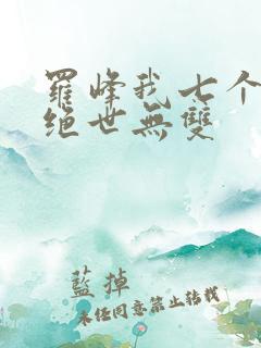 罗峰我七个姐姐绝世无双