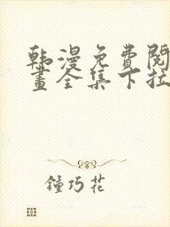 韩漫免费阅读漫画全集下拉式