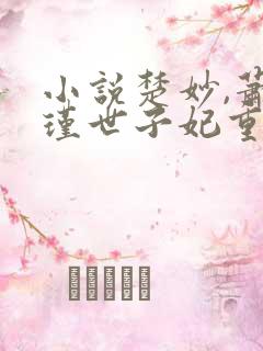 小说楚妙,萧容瑾世子妃重生后黑化了