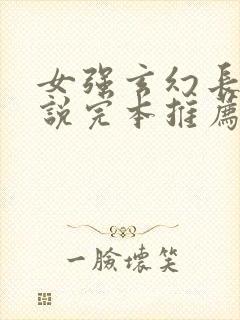 女强玄幻长篇小说完本推荐