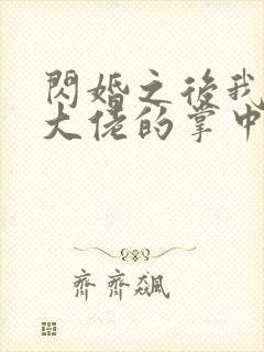 闪婚之后我成了大佬的掌中之物短剧