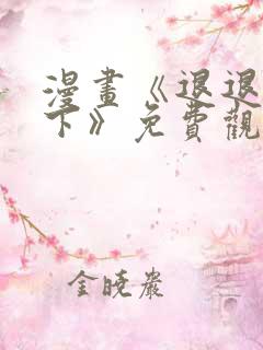 漫画《退退退退下》免费观看