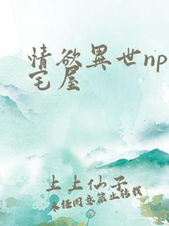 情欲异世np御宅屋