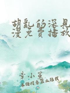 胡乱的深见君动漫免费播放