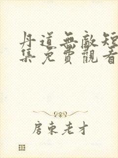 丹道无敌短剧全集免费观看