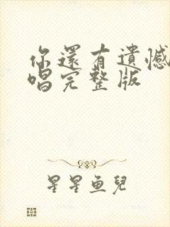 你还有遗憾吗原唱完整版