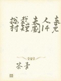 总裁夫人来自农村短剧14免费观看全集