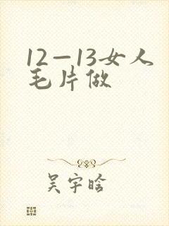 12—13女人毛片做
