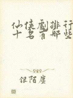 仙侠剧排行榜前十名有哪些