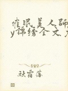 催眠美人师尊by锦绣全文免费阅读