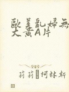 欧美乱妇无乱码大黄A片
