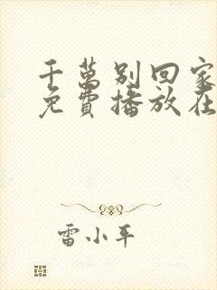 千万别回家全集免费播放在线观看