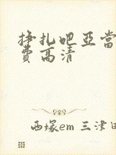 挣扎吧亚当君免费高清