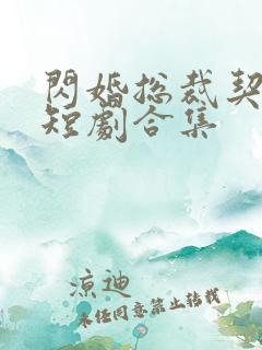 闪婚总裁契约妻短剧合集