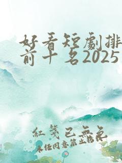 好看短剧排行榜前十名2025