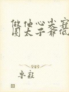 做他心尖宠,京圈太子爷低头诱宠