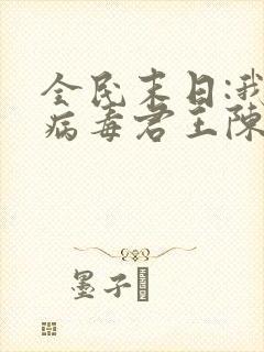 全民末日:我,病毒君王陈白小说完整精校版