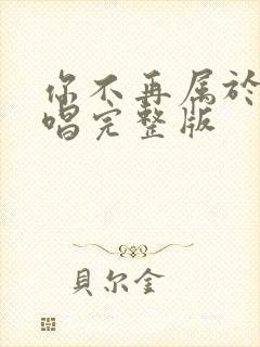 你不再属于我原唱完整版