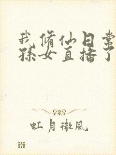 我修仙日常被曾孙女直播了观看高清